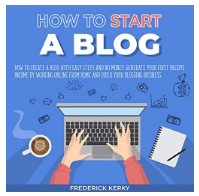 Blogging: How to Start A Blog by Frederick Kerky