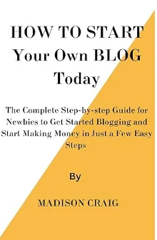 Blogging: How to Start Your Own Blog Today by Madison Craig